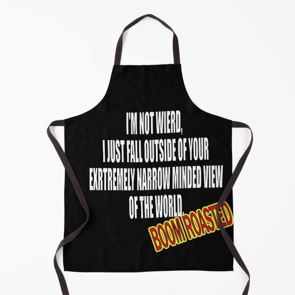 Item preview, BOOM ROASTED I'M NOT WIERD, I JUST FALL OUTSIDE OF YOUR EXTREMELY NARROW MINDED VIEW OF THE WORLD. designed and sold by Graykat.