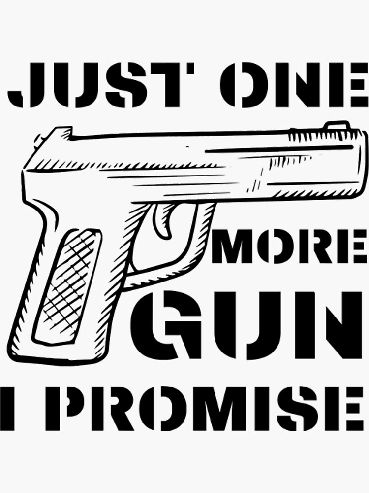 Just One More Gun I Promise Sticker For Sale By Alvareztimothy