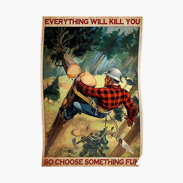 Arborist Tree Everything Will Kill You So Choose Something Fun Poster
