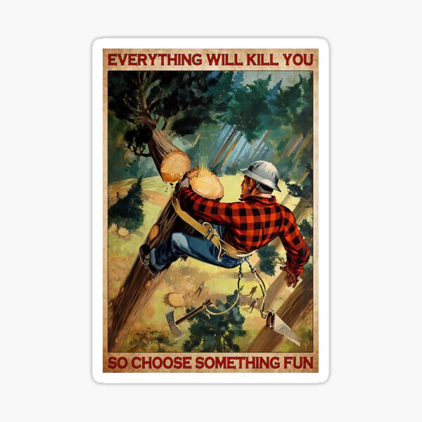 Arborist Tree Everything Will Kill You So Choose Something Fun Sticker