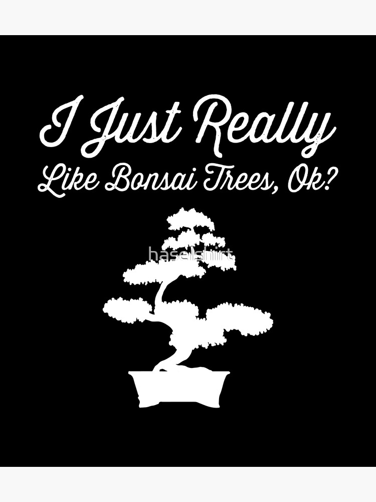 "Bonsai Funny Quote Just Really Like Trees Gift" Poster for Sale by