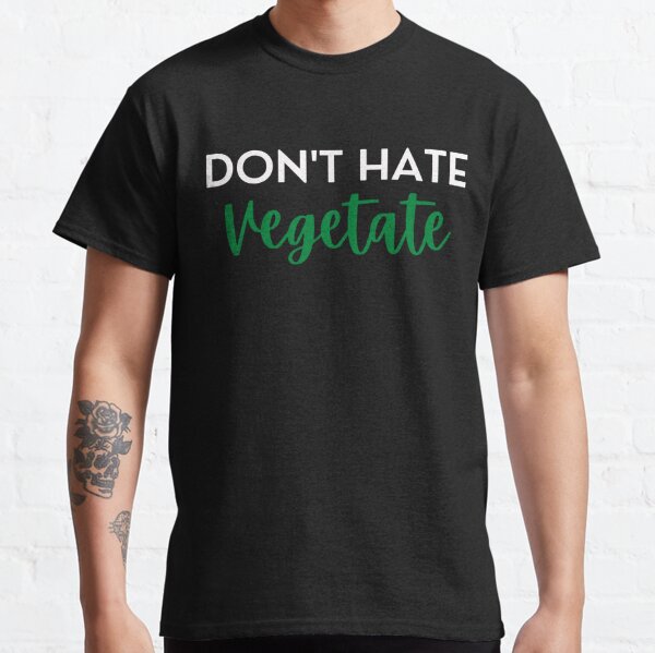don't hate vegetate Classic T-Shirt