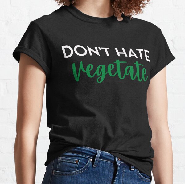don't hate vegetate Classic T-Shirt