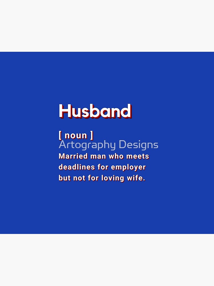 "Definition of 'Husband' Noun Married man who meets deadlines for employer but not for