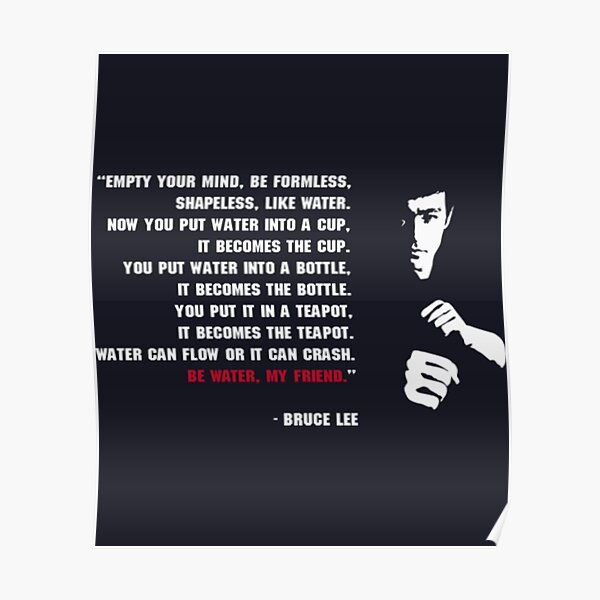 Be water my friend T-Shirt Poster