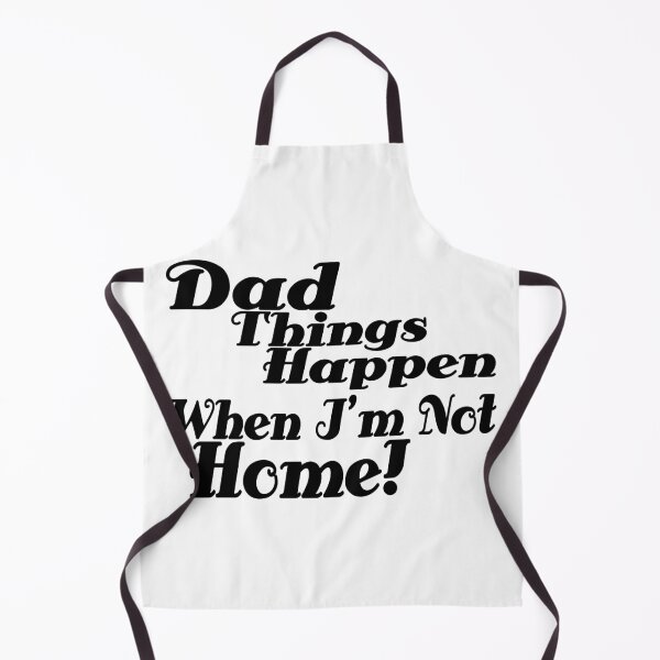 Item preview, Dad things happen when i am not home designed and sold by GetThatStuff.