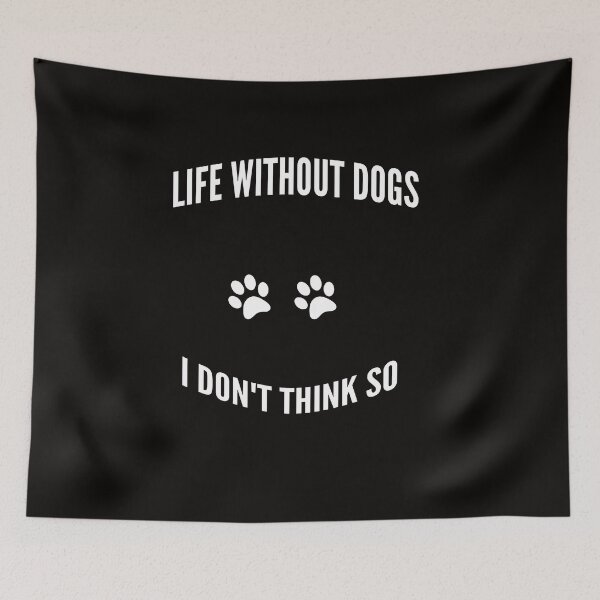 Item preview, Life Without Dogs I Don't Think So designed and sold by DArtest.