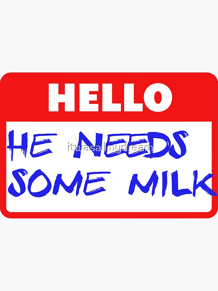 "He needs some milk" Sticker for Sale by itwasallmydream Redbubble
