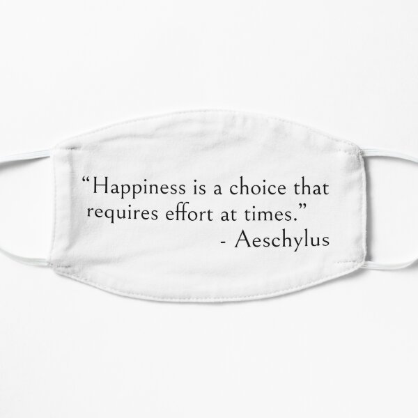 “Happiness is choice - Aeschylus quote Flat Mask