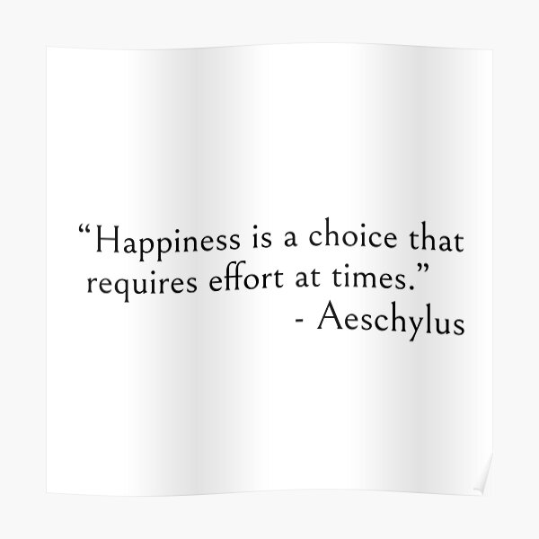 “Happiness is choice - Aeschylus quote Poster