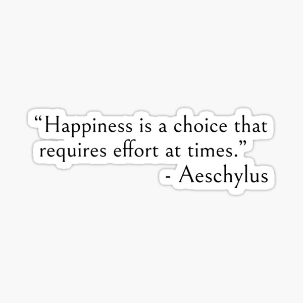 “Happiness is choice - Aeschylus quote Sticker