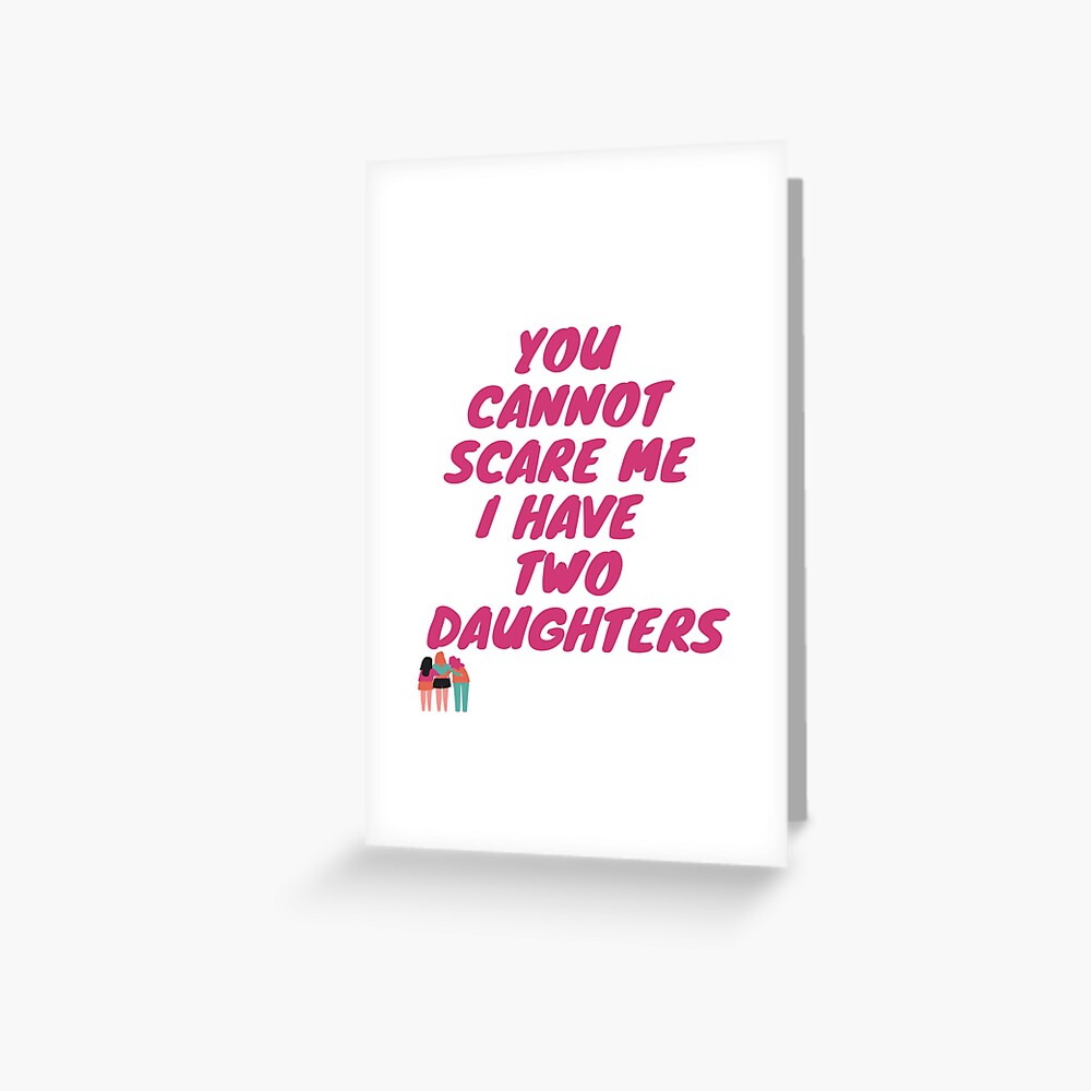 YOU CANNOT SCARE ME I HAVE TWO DAUGHTERS, Funny Mom T-Shirt for Women, Strong Mom Shirt, Mother's Day Gift, Christmas Gift for Mom, Girl Power Shirt, Women Empowerment Greeting Card