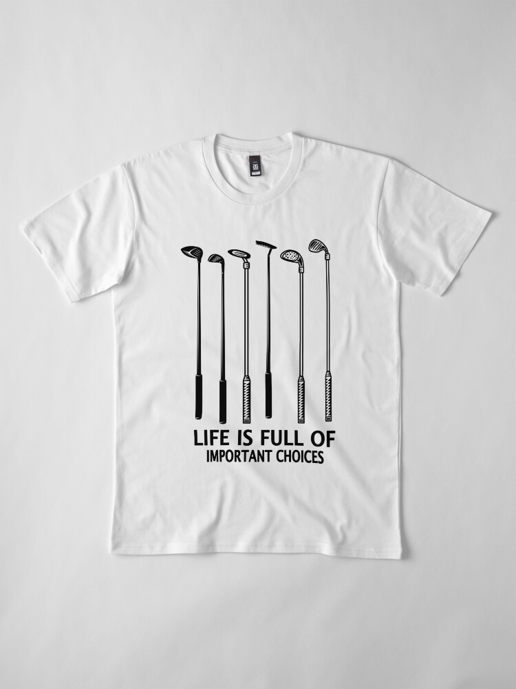 Alternate view of Life is full of important Choices Golf Golfer Premium T-Shirt