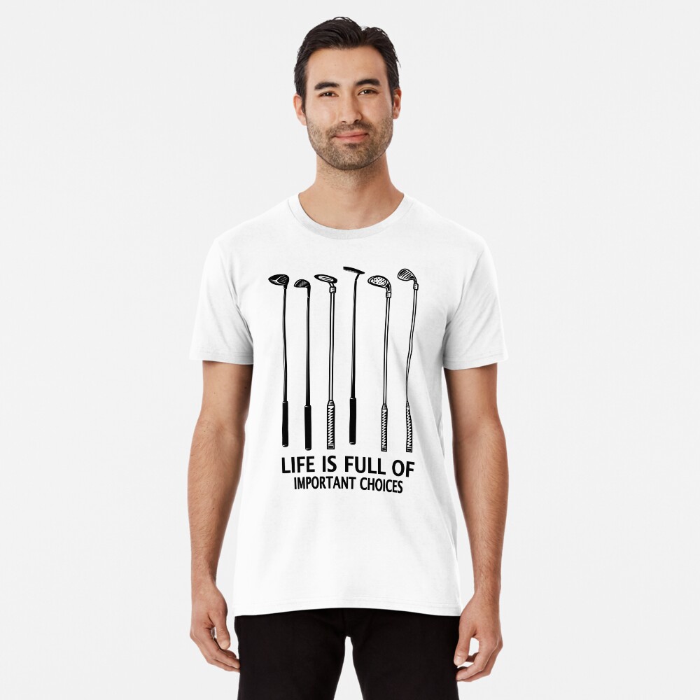Life is full of important Choices Golf Golfer Premium T-Shirt
