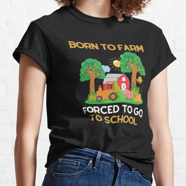 Born to Farm Forced to Go to School  Classic T-Shirt