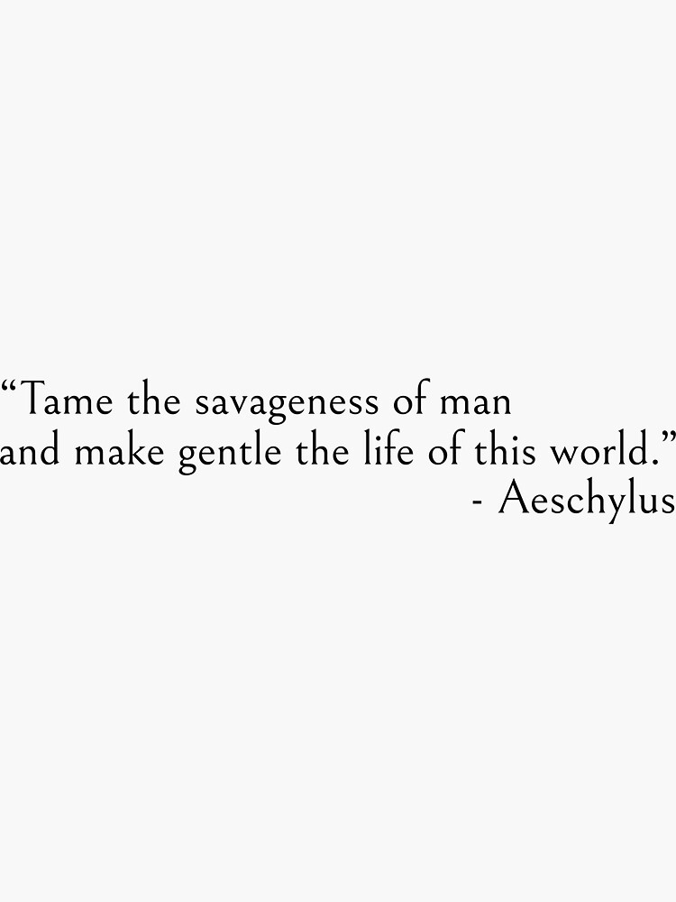 Tame the savageness of man - Aeschylus quotes by ds-4
