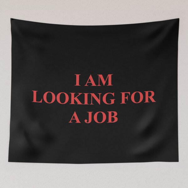 Item preview, I AM LOOKING FOR A JOB designed and sold by WOWSOMETHINGNEW.