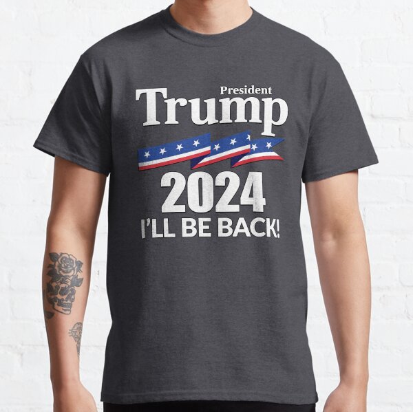 TRUMP 2024 - I'LL BE BACK! Classic T-Shirt
