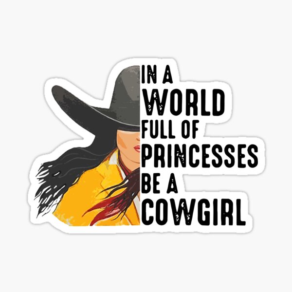 in a world full of princesses be a cowgirl Sticker