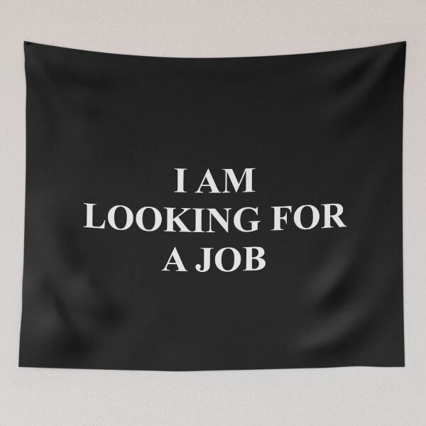 Item preview, I AM LOOKING FOR A JOB designed and sold by WOWSOMETHINGNEW.