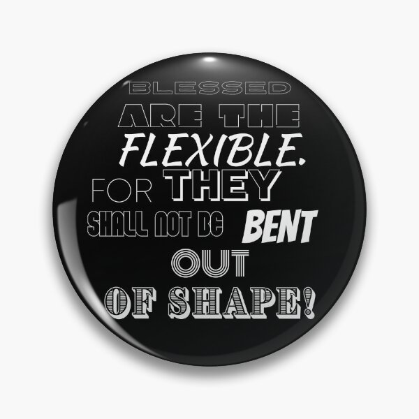 Item preview, Blessed are the flexible. For they shall not be bent out of shape. designed and sold by BofflingDesigns.