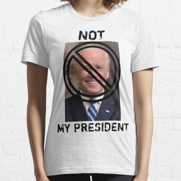  Joe Biden Is Not My President  Essential T-Shirt