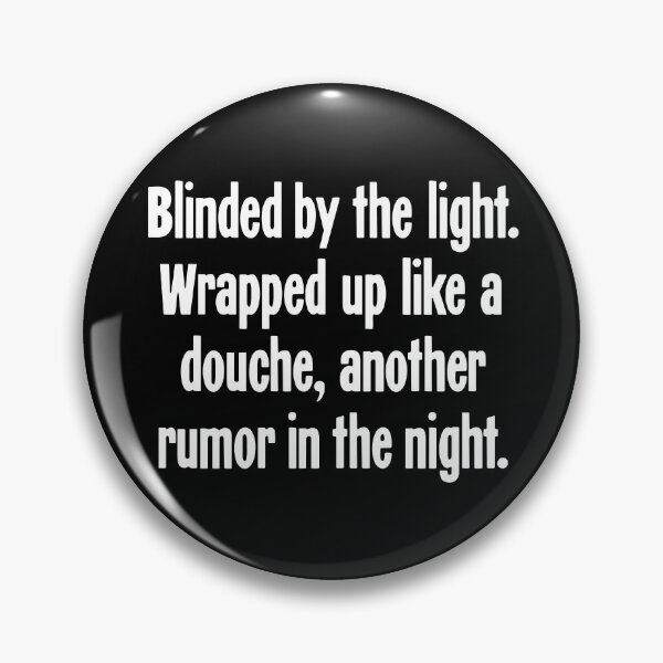 Item preview, Blinded By the Light. Wrapped Up Like A Douche, Another Rumor In the Night. designed and sold by Good-Looking Corpse.