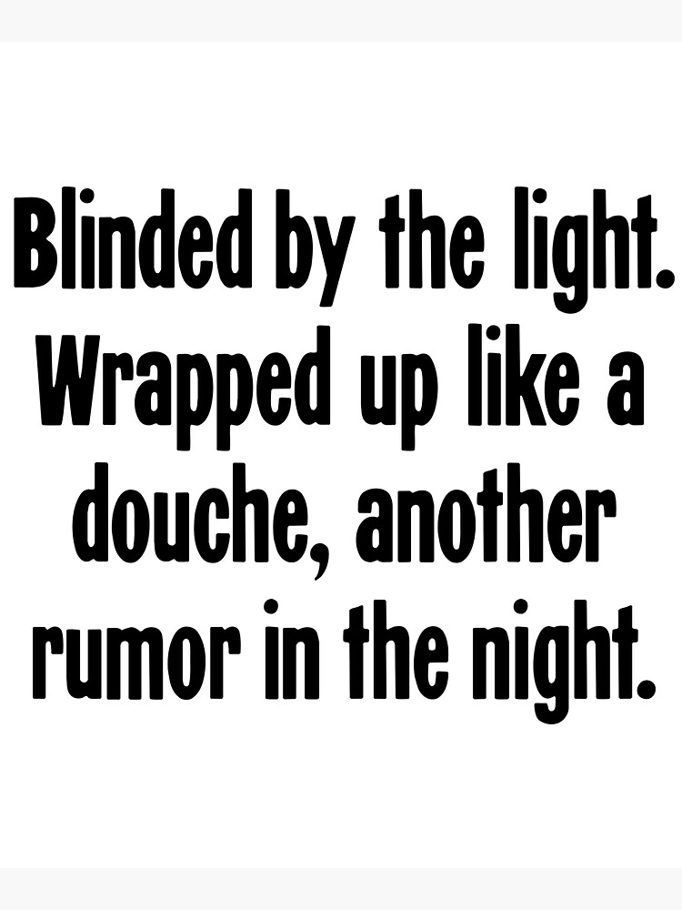 "Blinded By the Light. Wrapped Up Like A Douche, Another Rumor In the