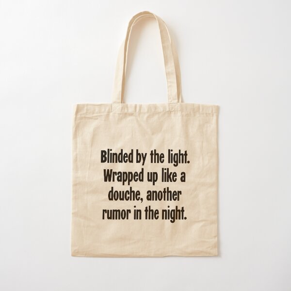 "Blinded By the Light. Wrapped Up Like A Douche, Another Rumor In the Night." Tote Bag by