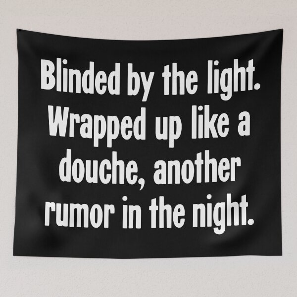 Item preview, Blinded By the Light. Wrapped Up Like A Douche, Another Rumor In the Night. designed and sold by Good-Looking Corpse.