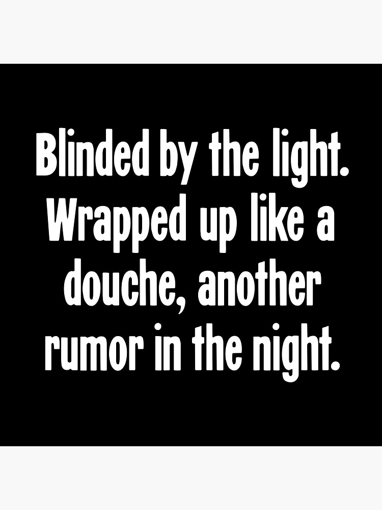 "Blinded By the Light. Wrapped Up Like A Douche, Another Rumor In the