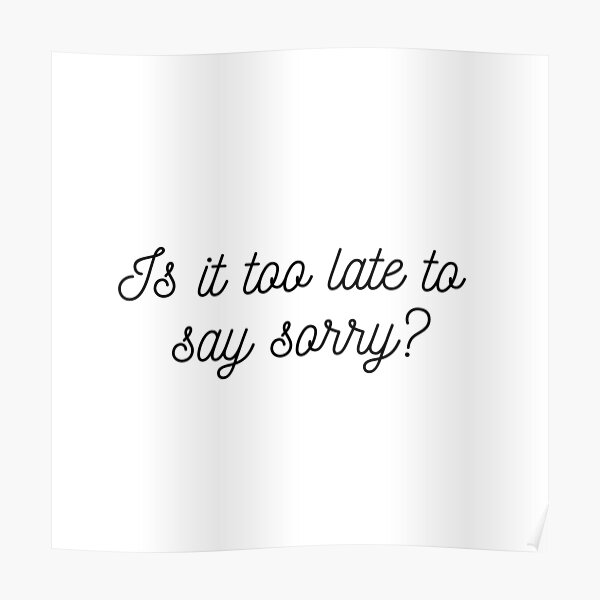 is-it-too-late-to-say-sorry-lyrics-in-cursive-font-poster-by