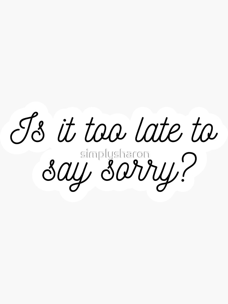 is-it-too-late-to-say-sorry-lyrics-in-cursive-font-sticker-by