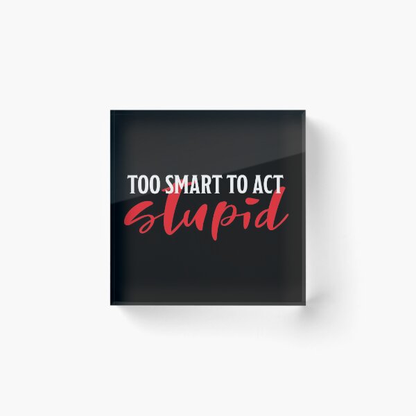 Item preview, Too smart to act stupid designed and sold by Marlon Fernandes.