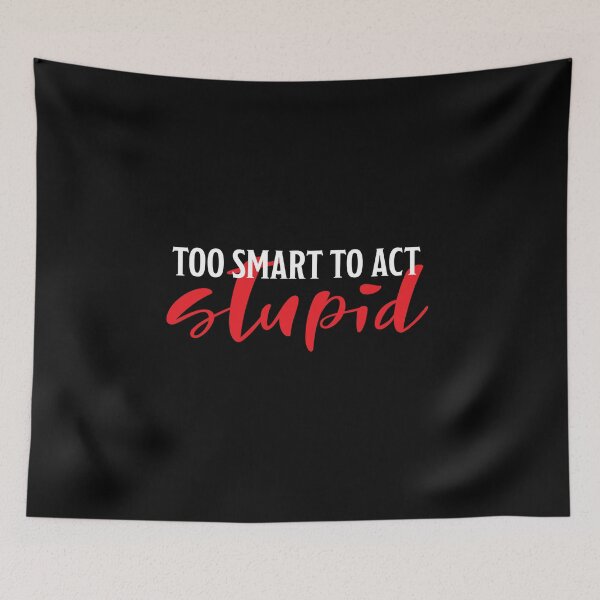 Item preview, Too smart to act stupid designed and sold by Marlon Fernandes.