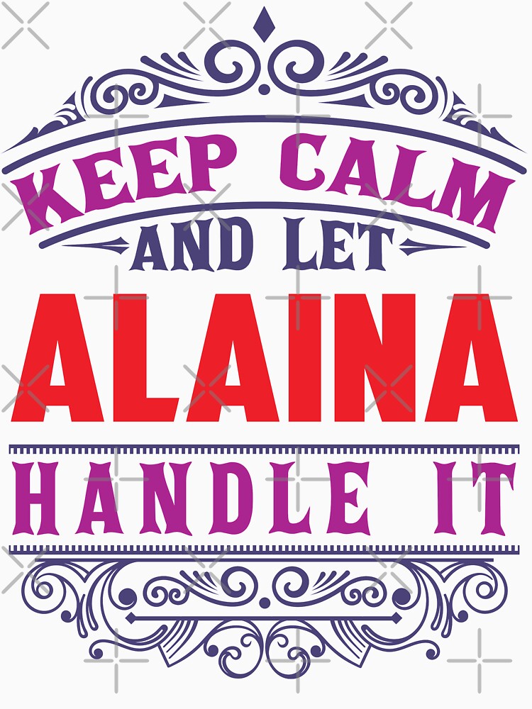 ALAINA Name. Keep Calm And Let ALAINA Handle It by wantneedlove