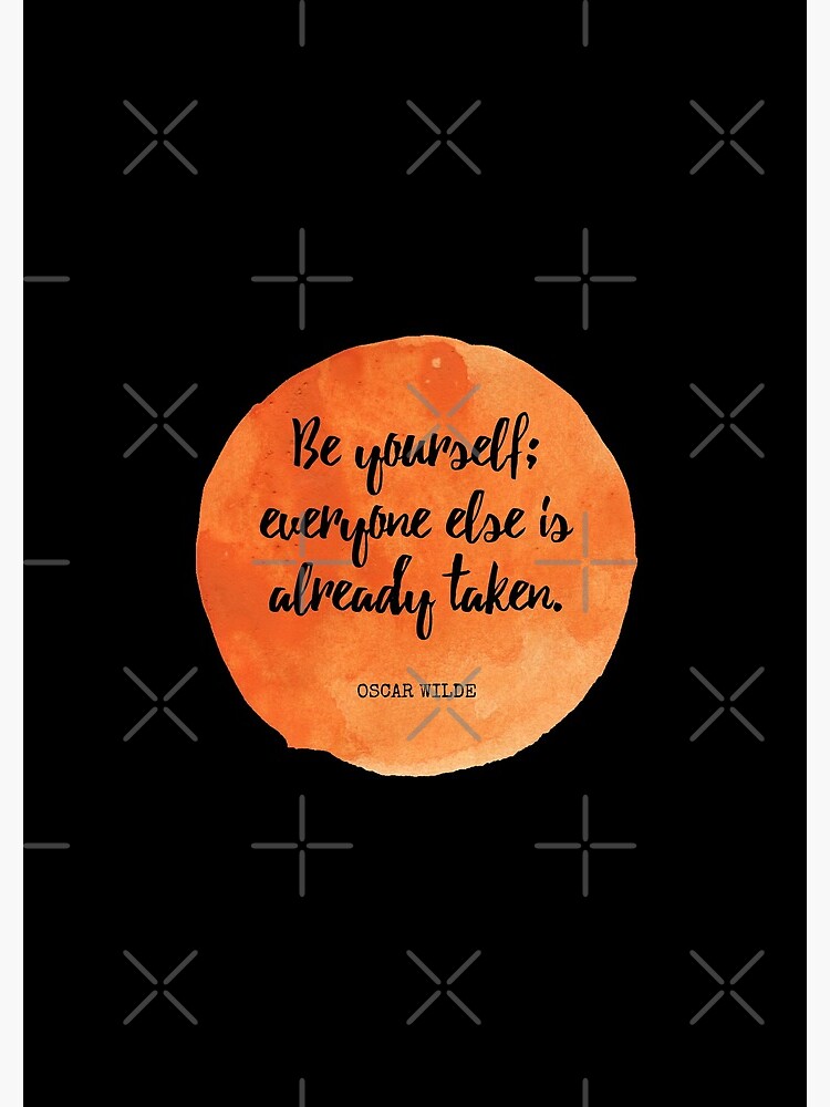 Oscar Wilde - Be yourself; everyone else is already taken 