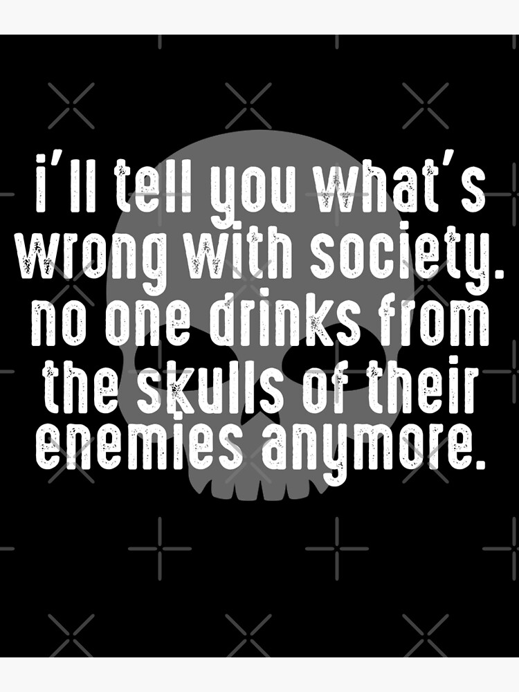 I Ll Tell You What S Wrong Whit The Society No One Drinks From The