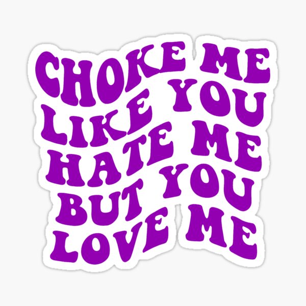 Choke Me Like You Hate Me But You Love Me Sticker By Ausketches Redbubble