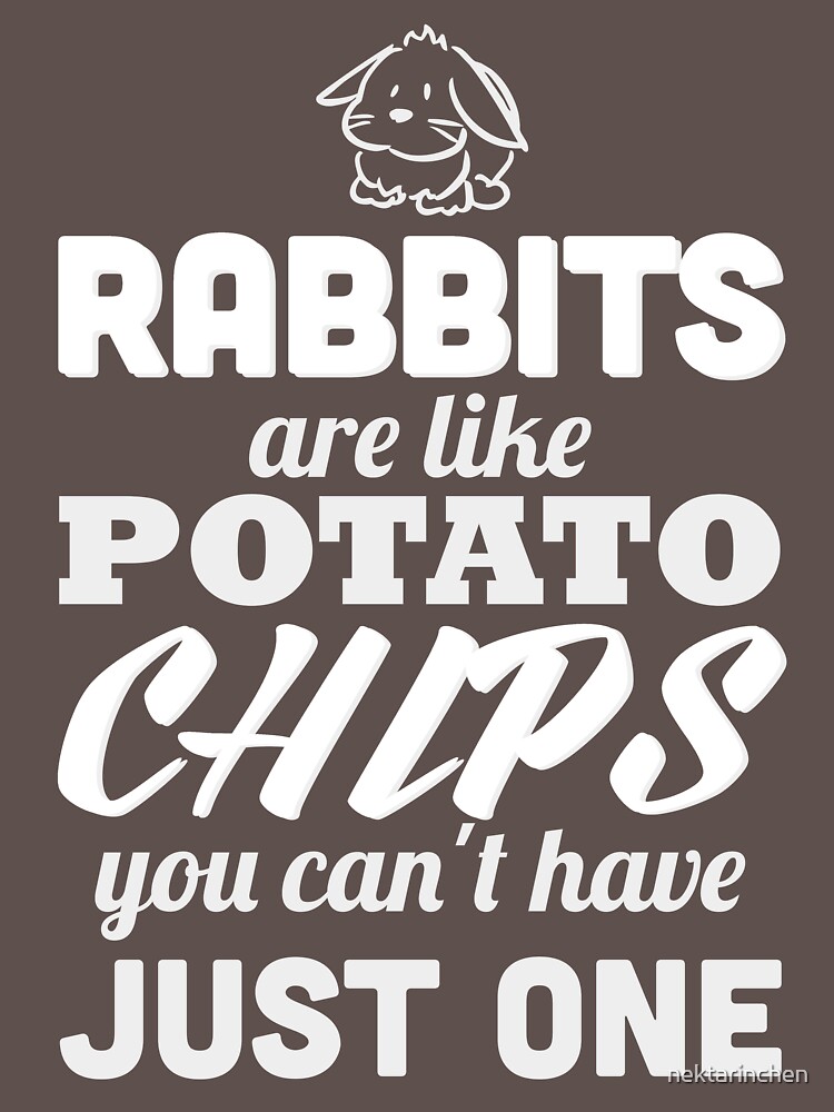 "Rabbits are like potato chips you can't have just one" Tshirt by