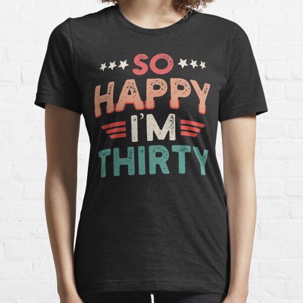 So Happy I'm Thirty Funny 30th Birthday Gift Essential T-Shirt