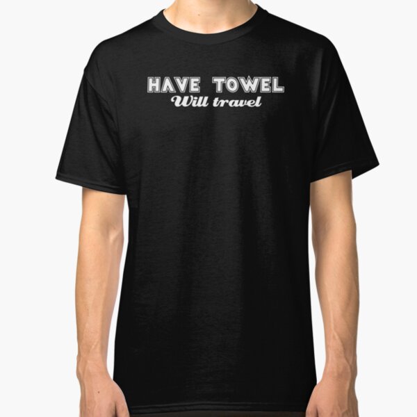 Have Towel Classic T-Shirt
