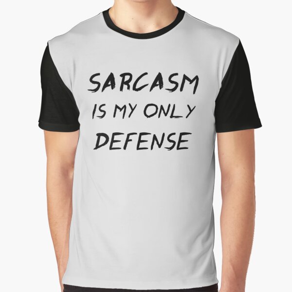 Sarcasm Is My Only Defense Graphic T-Shirt