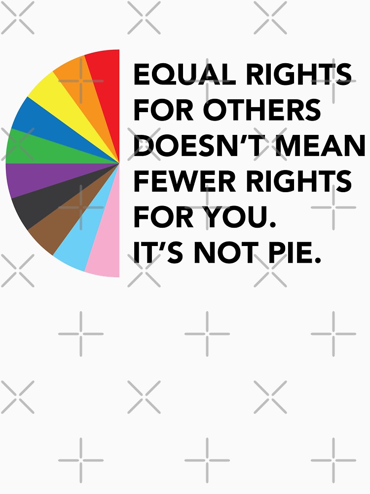 Disover Equal Rights For Others Doesn't Mean Fewer Rights For You. It's Not Pie. | Essential T-Shirt 