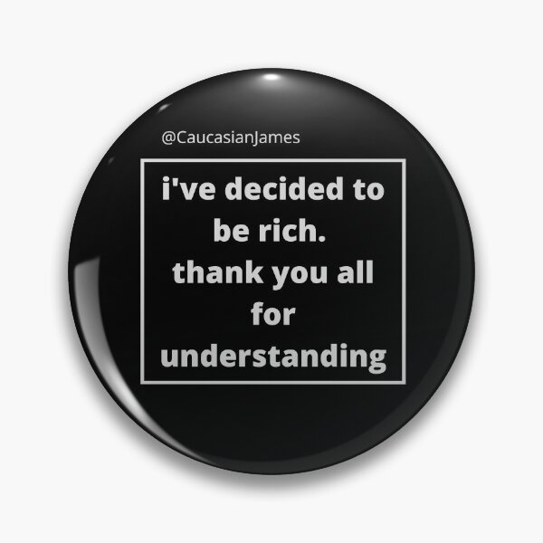 Item preview, I've decided te be rich, thank you all for understanding. @CaucasianJames designed and sold by nancy-fancy.