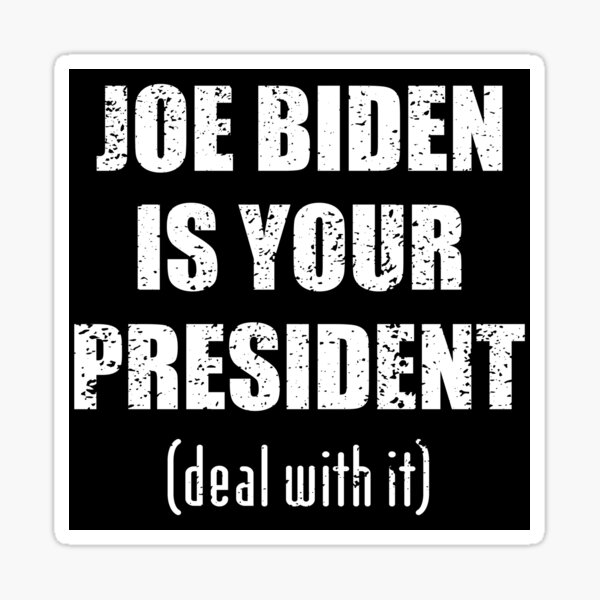 Biden is your president deal with it, Biden Won Deal With It - Biden Won Sticker