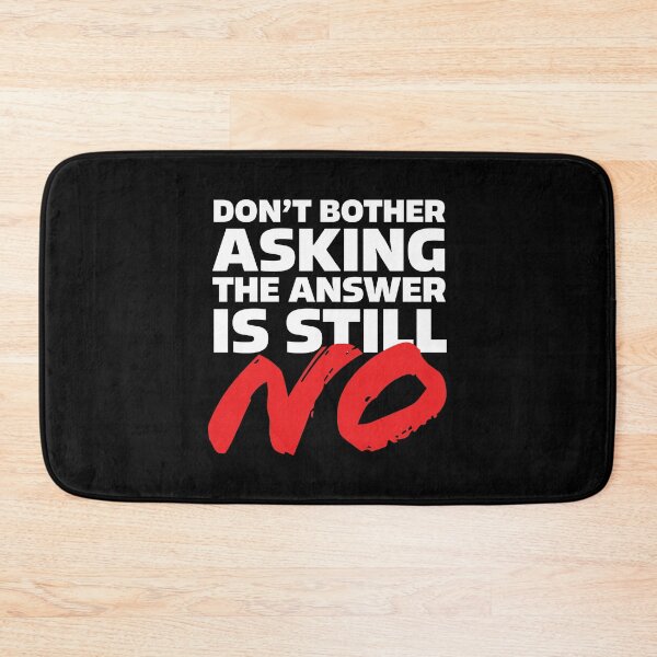 Item preview, Don't bother asking, the answer is still NO! designed and sold by Marlon Fernandes.