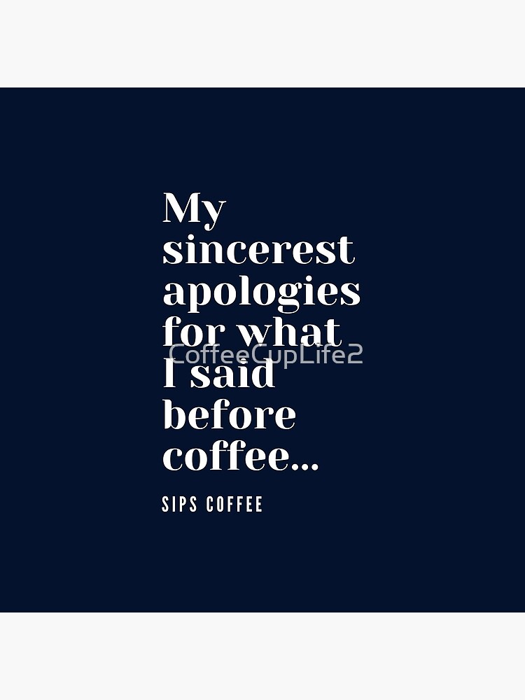 My sincerest apologies for what I said before coffee. by CoffeeCupLife2
