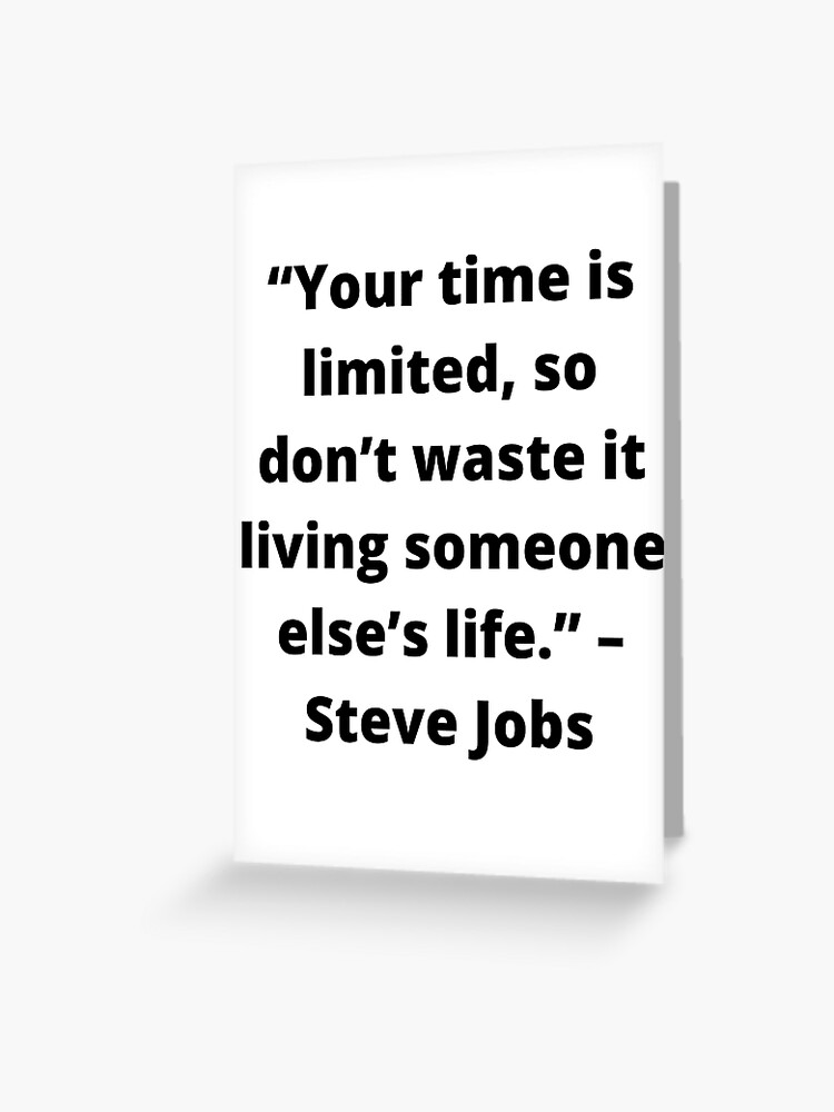 Your Time Is Limited So Don T Waste It Living Someone Else S Life Steve Jobs Greeting Card By Stormw Redbubble