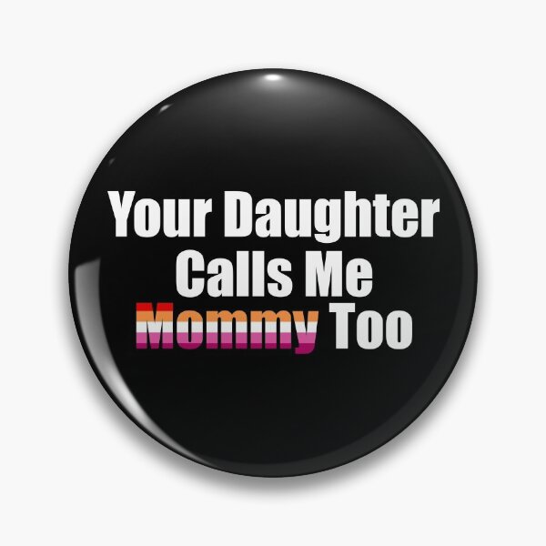 Your Daughter Calls Me Mommy Too Pin